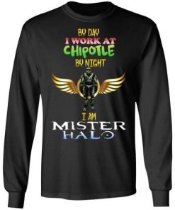 By Day I Work At Chipotle By Night I Am Mister Halo Shirt 2.jpg