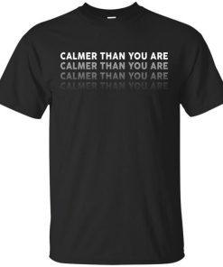 Calmer Than You Are Shirt