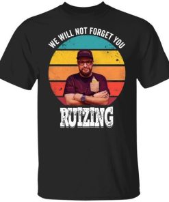Carl Ruiz We Will Not Forget You Ruizing Shirt 332428.jpg