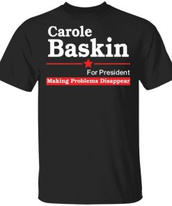 Carole Baskin For President Making Problems Disappear Shirt