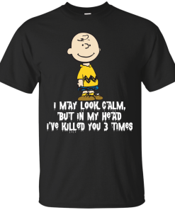 Charlie Brown I May Look Calm But In My Head Ive Killed You 3 Time.png