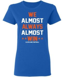 Cleveland Browns We Almost Always Almost Win Cleveland Football Shirt 1.jpg
