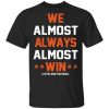 Cleveland Browns We Almost Always Almost Win Cleveland Football Shirt.jpg