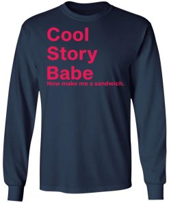 Cool Story Babe Now Make Me A Sandwich Shirt 2.jpg