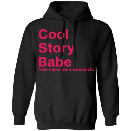 Cool Story Babe Now Make Me A Sandwich Shirt 3.jpg