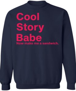 Cool Story Babe Now Make Me A Sandwich Shirt 4.jpg