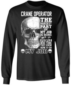 Crane Operator The Hardest Part Of My Job Is Being Nice To People 2.jpg