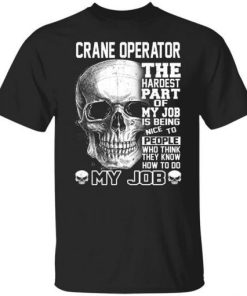 Crane Operator The Hardest Part Of My Job Is Being Nice To People.jpg