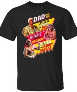 Dad You Are Stylin Profilin Like Rick Flair Ultimate Like The Warrior Macho Like Randy Savage.jpg