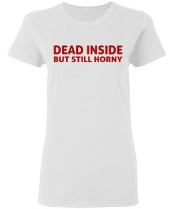 Dead Inside But Still Horny Shirt 1.jpg