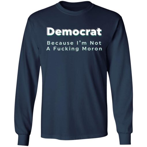 Democrat Because Im Not A Fucking Moron Shirtv 2.jpg
