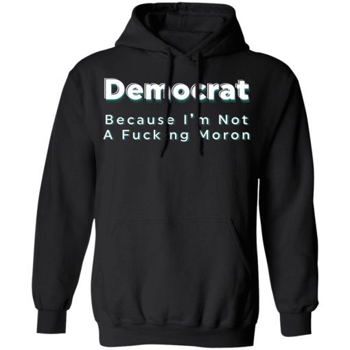Democrat Because Im Not A Fucking Moron Shirtv 3.jpg
