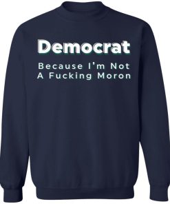Democrat Because Im Not A Fucking Moron Shirtv 4.jpg
