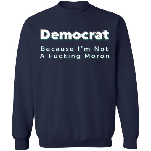 Democrat Because Im Not A Fucking Moron Shirtv 4.jpg