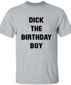 Dick The Birthday Boy Shirt.jpg