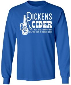 Dickens Cider It's Not Really Happy Hour Until You Have A Dickens Cider Shirt