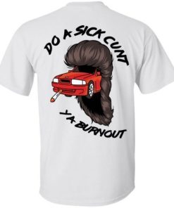 Do A Sick Cunt Ya Burnout Shirt 1.jpg