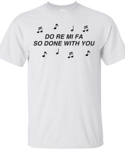 Do Re Mi Fa So Done With You Shirt.jpg