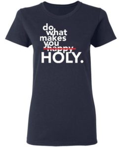 Do What Makes You Holy Shirt 1.jpg