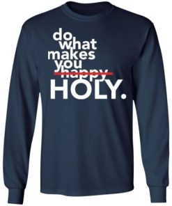 Do What Makes You Holy Shirt 2.jpg