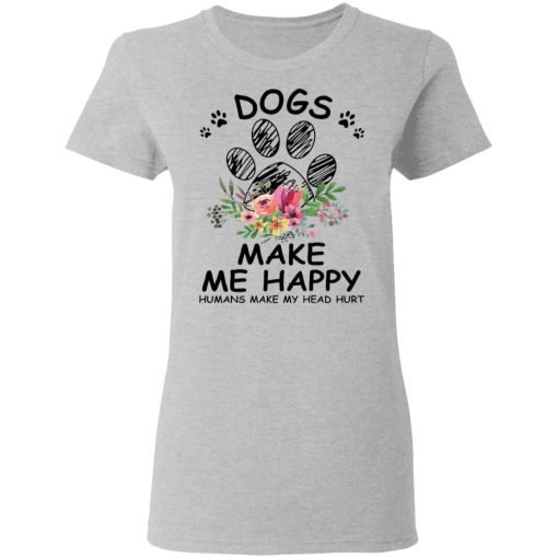 Dogs Make Me Happy Humans Make My Head Hurt Shirt 1.jpg