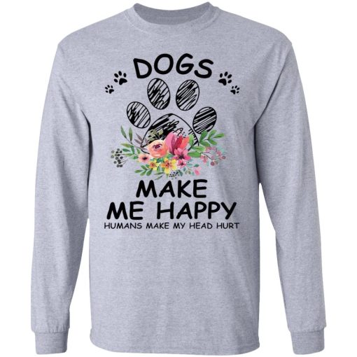 Dogs Make Me Happy Humans Make My Head Hurt Shirt 2.jpg