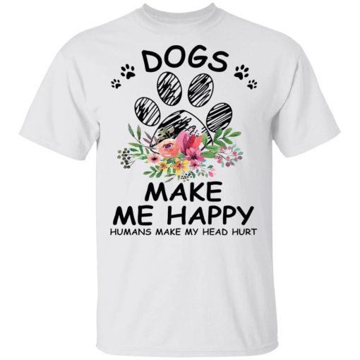 Dogs Make Me Happy Humans Make My Head Hurt Shirt.jpg