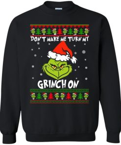 Dont Make Me Turn My Grinch On Christmas Sweater.jpeg