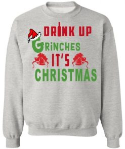 Drink Up Grinches Its Christmas Sweater.jpg