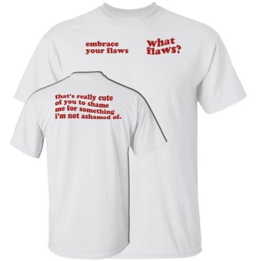 Embrace Your Flaws What Flaws Shirt 3.jpg