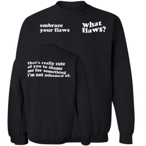Embrace Your Flaws What Flaws Thats Really Cute Of You To Shame Me Shirt 4.jpg