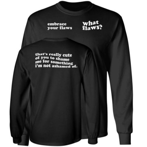 Embrace Your Flaws What Flaws Thats Really Cute Of You To Shame Me Shirt.jpg