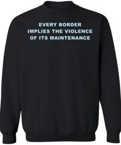 Every Border Implies The Violence Of Its Maintenance Shirt 3.jpg
