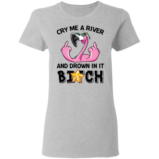 Flamingo Cry Me A River And Brown In It Bitch Shirt 1.jpg