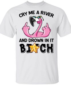 Flamingo Cry Me A River And Brown In It Bitch Shirt.jpg