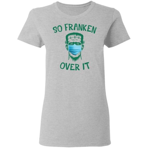 Frankenstein So Franken Over It Shirt 1.jpg