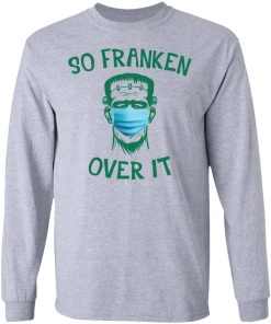 Frankenstein So Franken Over It Shirt 2.jpg