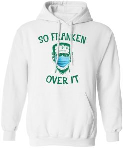Frankenstein So Franken Over It Shirt 3.jpg