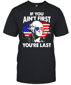 George Washington If You Aint First Youre Last Shirt.png
