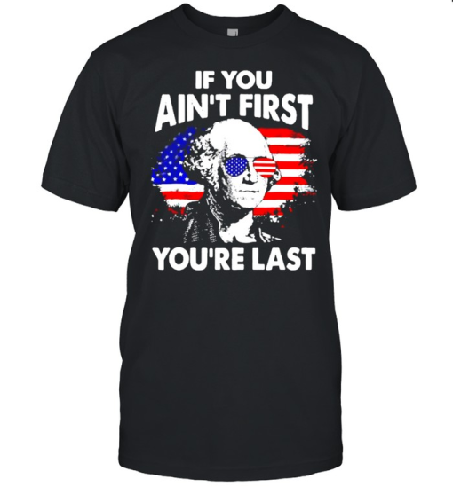 George Washington If You Aint First Youre Last Shirt.png