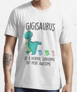 Gigisaurus Like A Normal Grandma But More Awesome Shirt.jpg
