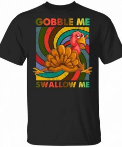 Gobble Me Swallow Me Thanksgiving Shirt 2.jpg