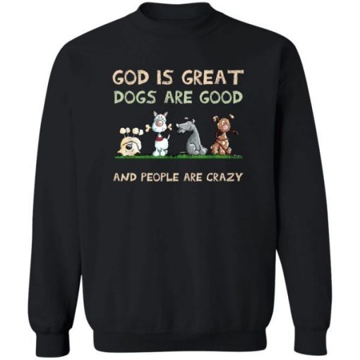 God Is Great Dogs Are Good And People Are Crazy Shirt 2.jpg