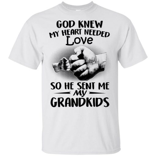 God Knew My Heart Needed Love So He Sent Me My Grandkids Shirt.jpg