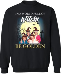 Golden Girl In A World Full Of Witches Be Golden Shirt 4.jpg