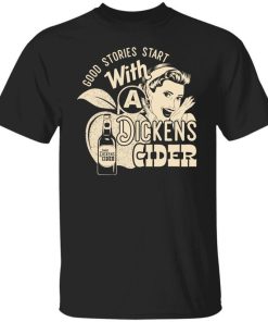 Good Stories Start With A Dickens Cider Shirt.jpg