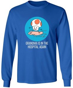 Grandma Is In The Hospital Again Shirt 3.jpg