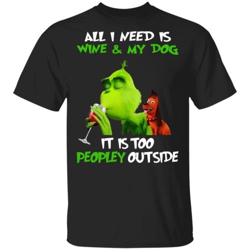 Grinch All I Need Is Wine And My Dog It Is Too Peopley Outside 3.jpg