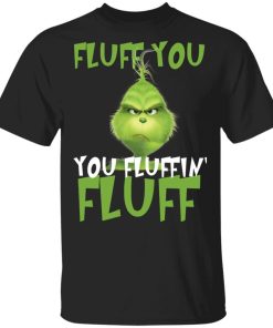 Grinch Fluff You Fluffin Fluff Shirt 12.jpg