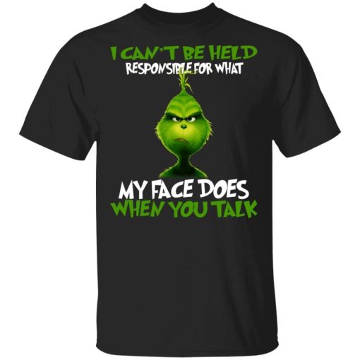 Grinch I Cant Be Held Responsible For What My Face Does When You Talk.jpg